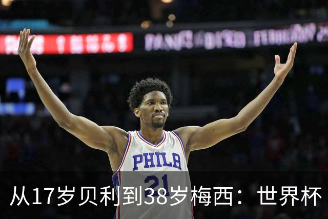 从17岁贝利到38岁梅西：世界杯“帽子戏法”极简史