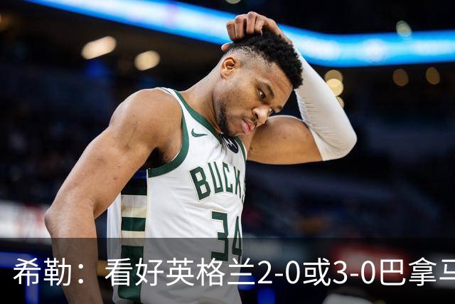希勒：看好英格兰2-0或3-0巴拿马 凯恩错失机会后肯定想进球